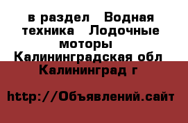  в раздел : Водная техника » Лодочные моторы . Калининградская обл.,Калининград г.